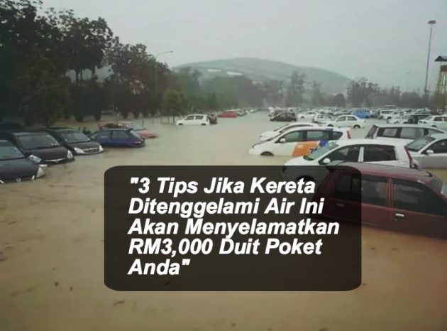 3 Tips Jika Kereta Ditenggelami Air Ini Akan Menyelamatkan RM3,000 Duit Poket Anda