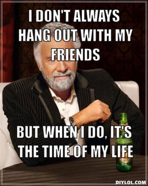 resized_the-most-interesting-man-in-the-world-meme-generator-i-don-t-always-hang-out-with-my-friends-but-when-i-do-it-s-the-time-of-my-life-c343fe